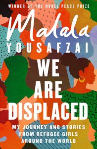 “We Are Displaced- My Journey and Stories from Refugee Girls Around the World” by Malala Yousafzai